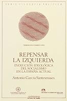 REPENSAR LA IZQUIERDA. EVOLUCIÓN IDEOLOGICA DEL SOCIALISMO EN LA ESPAÑA ACTUAL. 8476584075 Book Cover