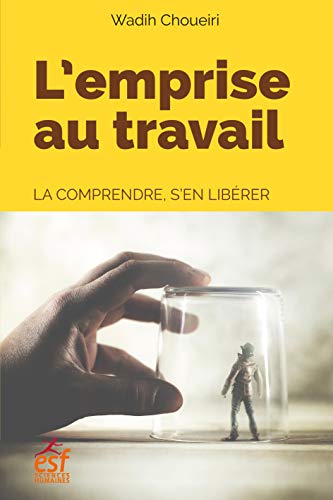 L'emprise au travail: La comprendre, s'en libérer