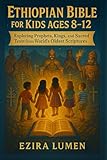 ETHIOPIAN BIBLE FOR KIDS AGES 8–12: Exploring Prophets, Kings, and Sacred Texts from the World’s Oldest Scriptures