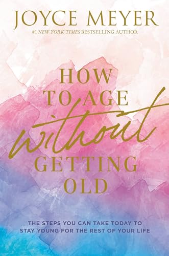 How to Age Without Getting Old: The Steps You Can