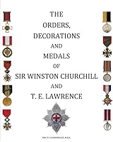 The Orders, Decorations and Medals of Sir Winston Churchill and T. E. Lawrence 1484132157 Book Cover