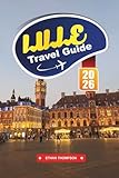 LILLE TRAVEL GUIDE 2026: Discover French Flanders Charm, Stunning Architecture, and a Cultural Gem at the Heart of Europe