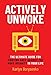 Actively Unwoke: The Ultimate Guide for Fighting Back Against the Woke Insanity in Your Life