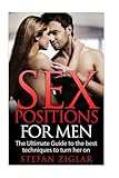 Sex Positions: Sex Positions for Men: The Ultimate Guide to the 50 Best Techniques to Turn Her On