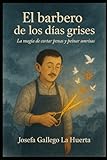 EL BARBERO DE LOS DIAS GRISES: La magia de cortar penas y peinar sonrisas