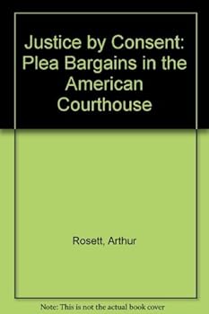 Justice by Consent: Plea Bargains in the American Courthouse