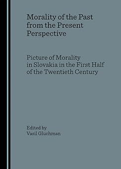 Morality of the Past from the Present Perspective: Picture of Morality in Slovakia in the First Half of the Twentieth Century book cover