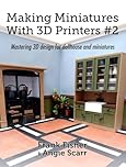 Making Miniatures With 3D Printers #2: Mastering 3D design for dollhouse and miniatures