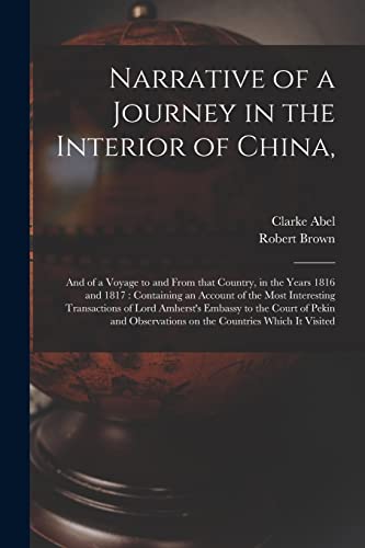 Narrative of a Journey in the Interior of China,: and of a Voyage to and From That Country, in the Years 1816 and 1817: Containing an Account of the ... the Court of Pekin and Observations on The...