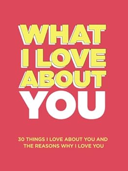 Paperback What I Love About You: 30 Things I Love About You and the Reasons Why I Love You Fill-in-the-Blank Gift Book. Anniversary Gifts for Couples, Her and Him (What I Love About You Series Books) Book