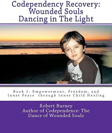 Codependency Recovery: Wounded Souls Dancing in The Light: Book 1: Empowerment, Freedom, and Inner Peace through Inner Child Healing Paperback – July 23, 2011