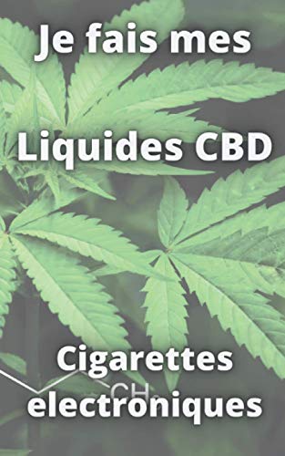 Je fais mes e-liquides CBD: Mémento pour composer ses eliquides de Cigarette électronique - Noter ses recettes e-liquides base vg pg arômes nicotine booster cbd