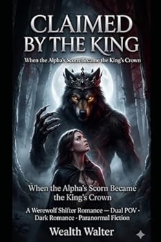 CLAIMED BY THE KING: When the Alpha's Scorn Became the King's Crown