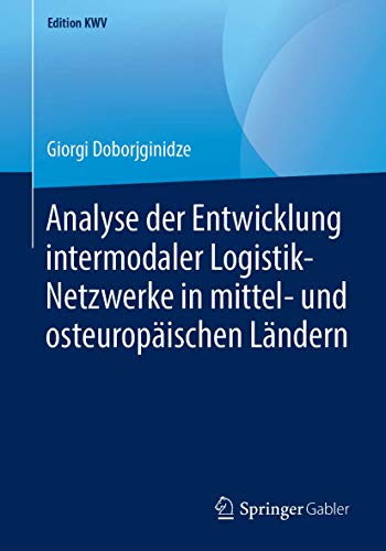 Analyse der Entwicklung intermodaler Logistik-Netzwerke in mittel- und osteuropäischen Ländern (Edition KWV) (German Edition)