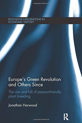 Jonathan HarwoodEurope's Green Revolution and Others Since: The Rise and Fall of Peasant-Friendly Plant Breeding