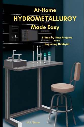 At-Home Hydrometallurgy Made Easy: 9 Step-by-Step Projects for the Beginning Hobbyist