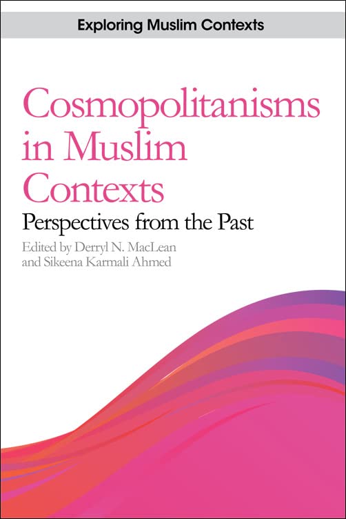 Cosmopolitanisms in Muslim Contexts: Perspectives from the Past (Exploring Muslim Contexts)