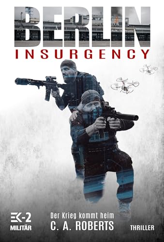 Berlin Insurgency – Der Krieg kommt heim: Veteranenroman – Bundeswehr Veteran Kris Jäger im Kampf gegen Sniper, Drohnen und Terror (German Edition)