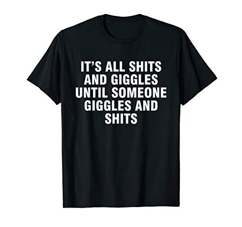 It's all shits and giggles until someone giggles and shits T-Shirt