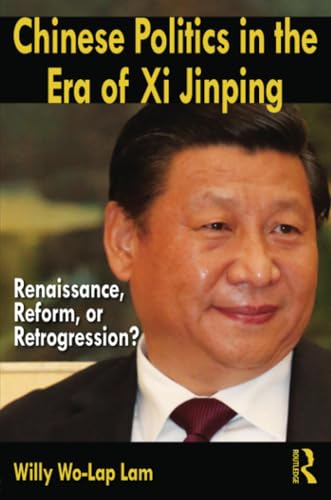 Chinese Politics in the Era of Xi Jinping: Renaissance, Reform, or Retrogression?