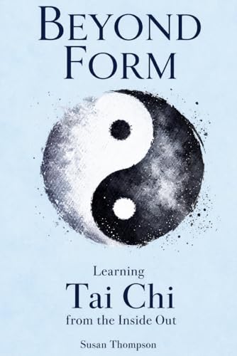 Beyond Form: Learning Tai Chi From the Inside Out