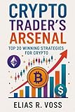 Crypto Trader’s Arsenal: Top 20 Winning Strategies for Digital Asset Markets: Master Volatility, On-Chain Signals, and DeFi Opportunities in Bitcoin, Ethereum, and Altcoin