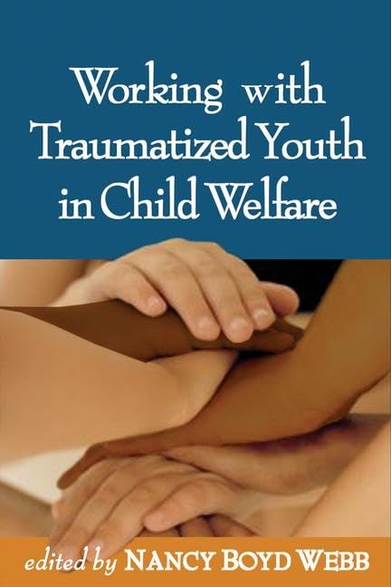 Working with Traumatized Youth in Child Welfare (Clinical Practice with Children, Adolescents, and Families)