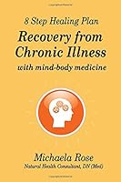 8 Step Healing Plan: Recovery from Chronic Illness with Mind-Body Medicine 1912798018 Book Cover