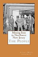 Mining Iron in Northwest New Jersey: The People 1503274233 Book Cover