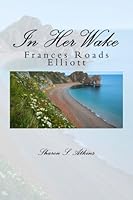 In Her Wake The Story of Frances Elizabeth Roads Elliott (1852-1924) 1979953651 Book Cover