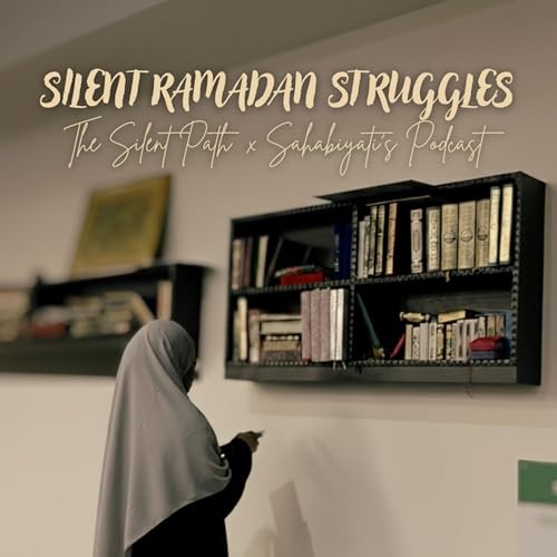 Silent Ramadan Struggles | The Silent Path X Sahabiyati&rsquo;s Podcast | Be That Muslimah Series Ep 1