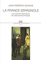La France espagnole : les racines hispaniques de l'absolutisme français 2020407698 Book Cover