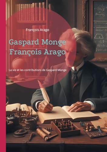 Gaspard Monge: La vie et les contributions de Gaspard Monge, père de la géométrie descriptive