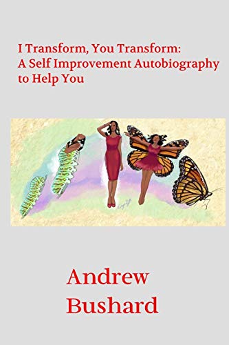 I Transform, You Transform: A Self Improvement Autobiography to Help You