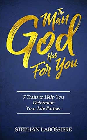 Book cover The Man God Has For You: 7 traits to Help You Determine Your Life Partner