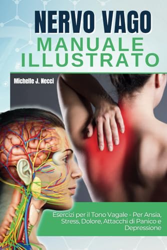 Nervo Vago: Manuale illustrato - Attiva il tuo nervo vago, Il nervo più importante, con esercizi pratici per il tono vagale