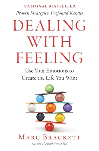 Dealing with Feeling: Use Your Emotions to Create the Life