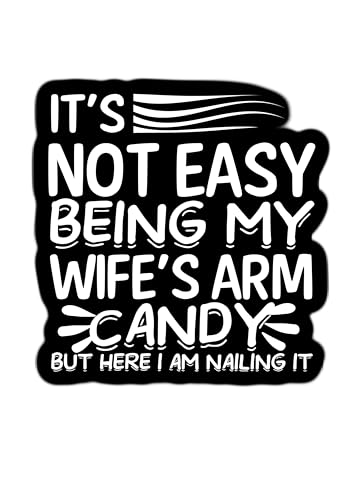 IT’S NOT EASY BEING MY WIFE’S ARM CANDY BUT HERE I