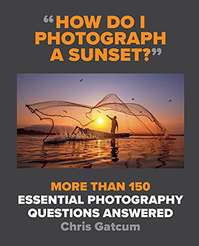 How Do I Photograph A Sunset?: More than 150 essential