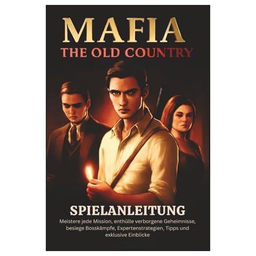 MAFIA THE OLD COUNTRY SPIELANLEITUNG: Meistere jede Mission, enthülle verborgene Geheimnisse, besiege Bosskämpfe, Expertenstrategien, Tipps und exklusive Einblicke