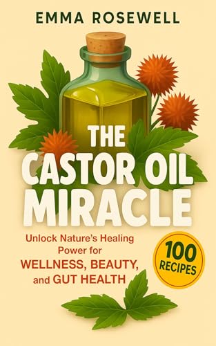 The Castor Oil Miracle: Unlock Nature’s Healing Power for Wellness,