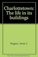 Charlottetown: The life in its buildings 0920434118 Book Cover