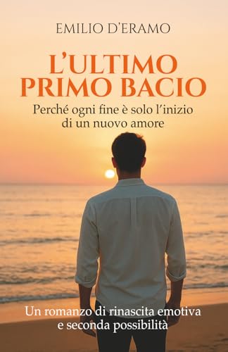 L'ULTIMO PRIMO BACIO: Perché ogni fine è solo l'inizio di un nuovo amore
