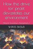 How the drive for profit devastates our environment: World Socialism Pamphlets 1 (World Socialist Pamphlets) 1097648516 Book Cover