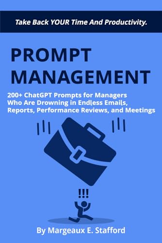 Prompt Management: 200+ AI ChatGPT Prompts for Managers Who Are Drowning in Endless Emails, Reports, Performance Reviews, and Meetings
