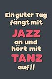  Ein guter Tag fängt mit Jazztanz an: Notizbuch - tolles Geschenk für Notizen, Scribbeln und Erinnerungen aufbewahren  liniert mit 100 Seiten