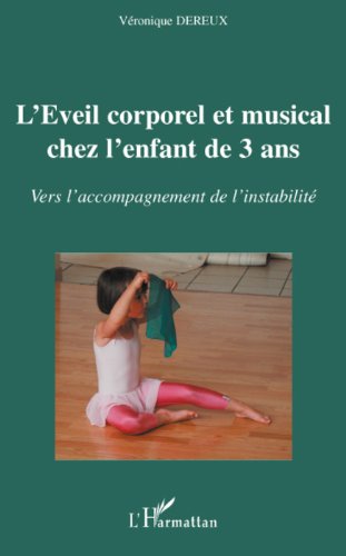 Télécharger L'Eveil corporel et musical chez l'enfant de 3 ans : Vers l'accompagnement de l'instabilité Gratuit