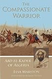 The Compassionate Warrior: Abd el-Kader of Algeria