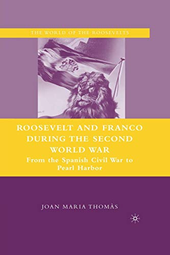 Roosevelt and Franco during the Second World War: From the Spanish Civil War to Pearl Harbor (The World of the Roosevelts)