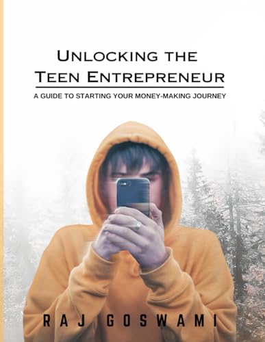 Unlocking the Teen Entrepreneur: A Guide to Starting Your Money-Making Journey: A Teen's Guide to Launching a Successful Business